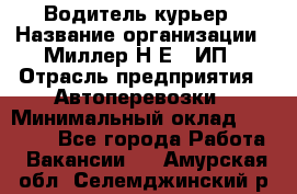 Водитель-курьер › Название организации ­ Миллер Н.Е., ИП › Отрасль предприятия ­ Автоперевозки › Минимальный оклад ­ 30 000 - Все города Работа » Вакансии   . Амурская обл.,Селемджинский р-н